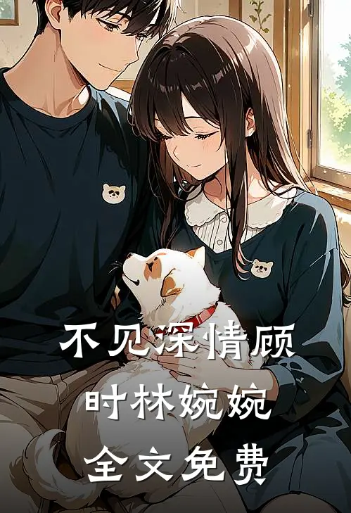 不见深情顾时林婉婉全文免费