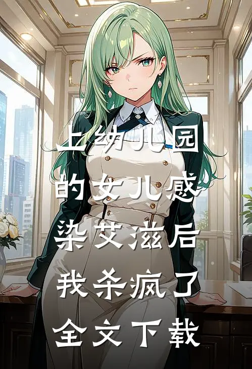 上幼儿园的女儿感染艾滋后，我杀疯了全文下载