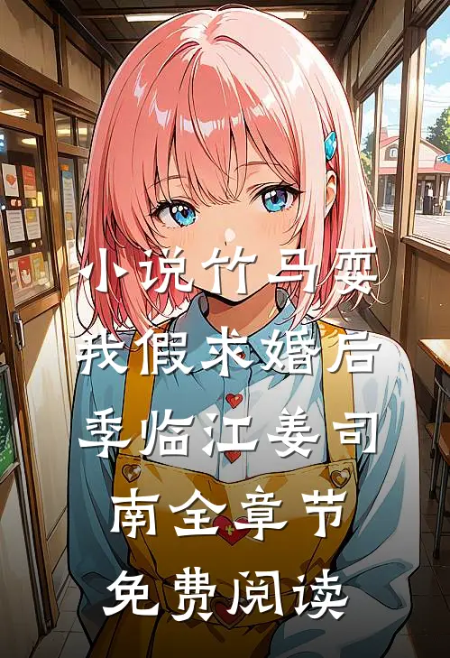小说竹马耍我假求婚后季临江姜司南全章节免费阅读