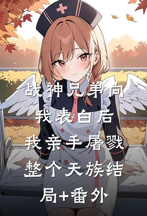 战神兄弟向我表白后，我亲手屠戮整个天族结局+番外
