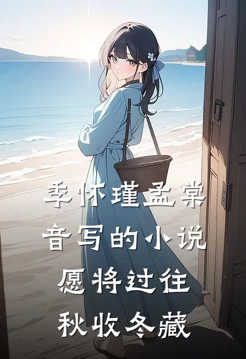 季怀瑾孟棠音写的小说愿将过往秋收冬藏