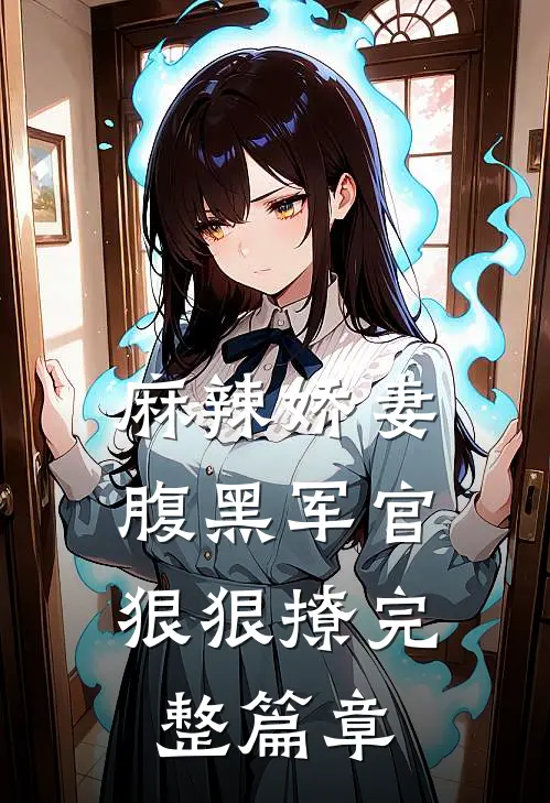 麻辣娇妻,腹黑军官狠狠撩完整篇章免费阅读