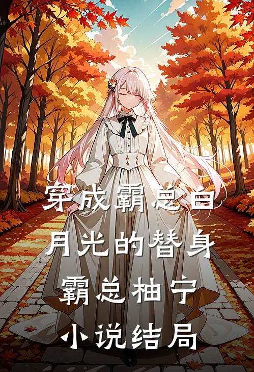 穿成霸总白月光的替身霸总柚宁小说结局