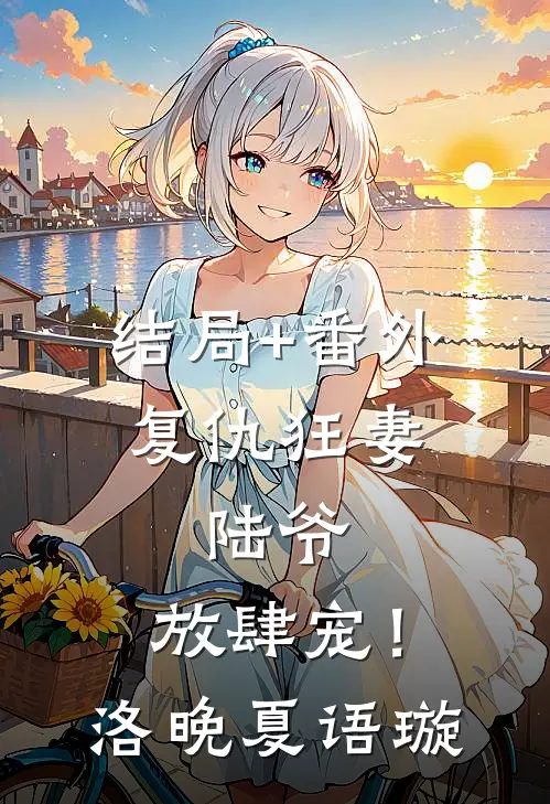 结局+番外复仇狂妻：陆爷，放肆宠！洛晚夏语璇
