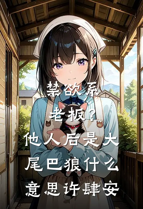 禁欲系老板？他人后是大尾巴狼什么意思许肆安