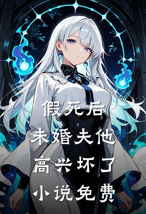 假死后，未婚夫他高兴坏了小说免费