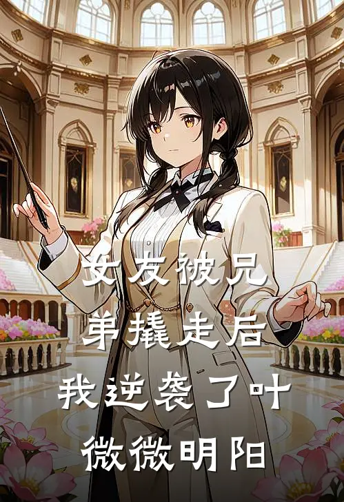 女友被兄弟撬走后，我逆袭了叶微微明阳