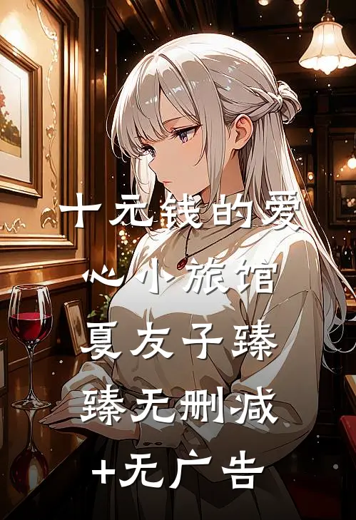十元钱的爱心小旅馆夏友子臻臻无删减+无广告