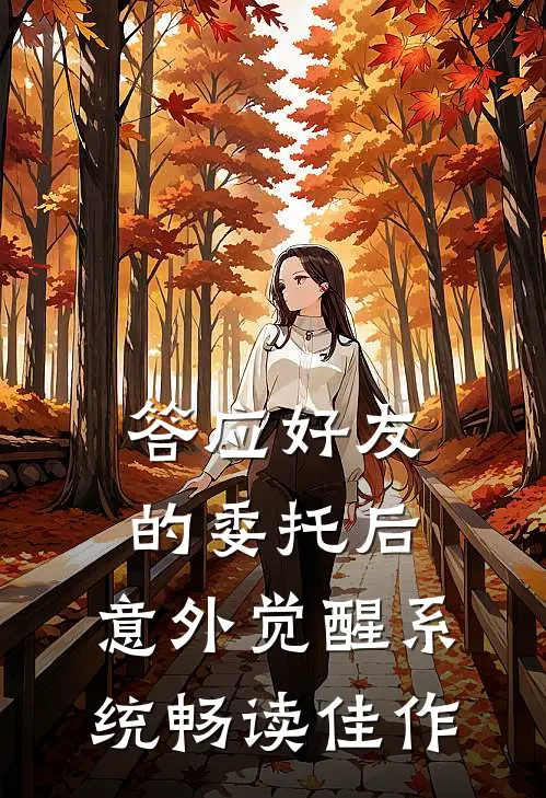 答应好友的委托后，意外觉醒系统畅读佳作
