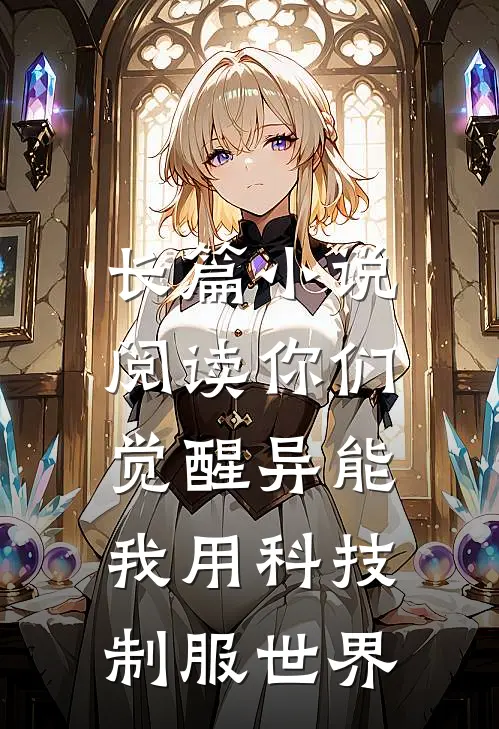 长篇小说阅读你们觉醒异能，我用科技制服世界
