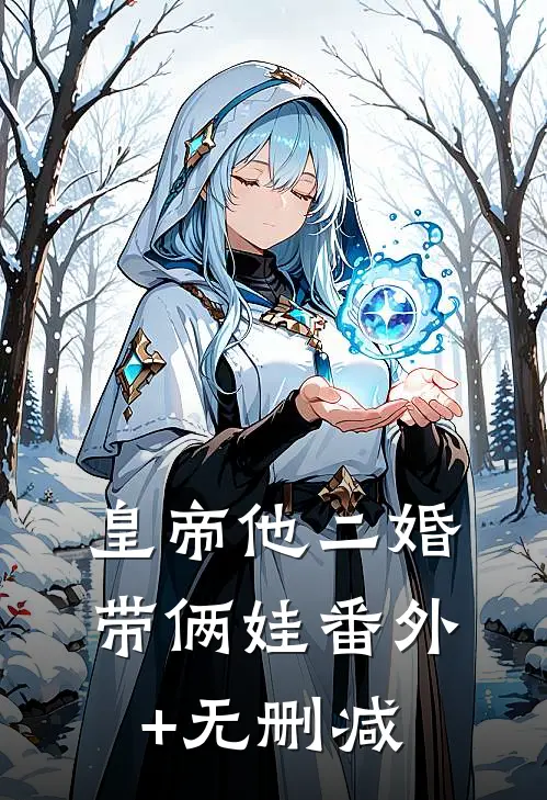 皇帝他二婚带俩娃番外+无删减