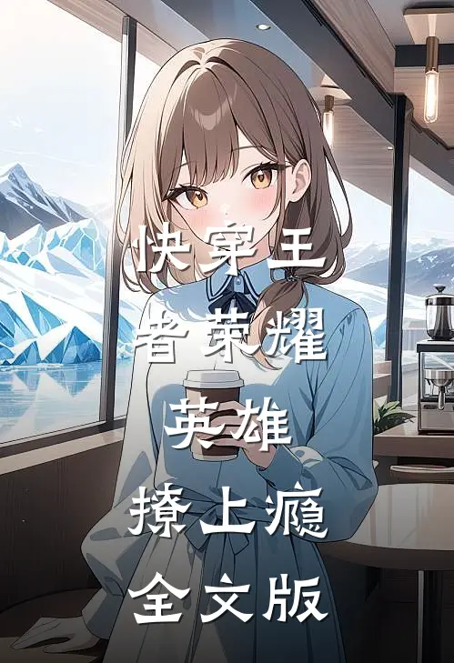 快穿王者荣耀：英雄，撩上瘾全文版