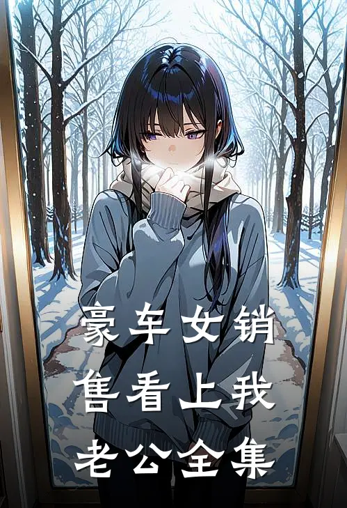 豪车女销售看上我老公 全集