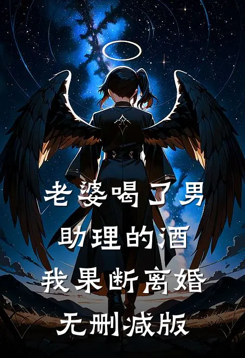 老婆喝了男助理的酒，我果断离婚无删减版