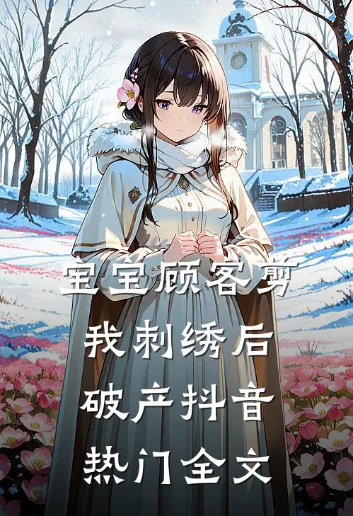 宝宝顾客剪我刺绣后破产抖音热门全文