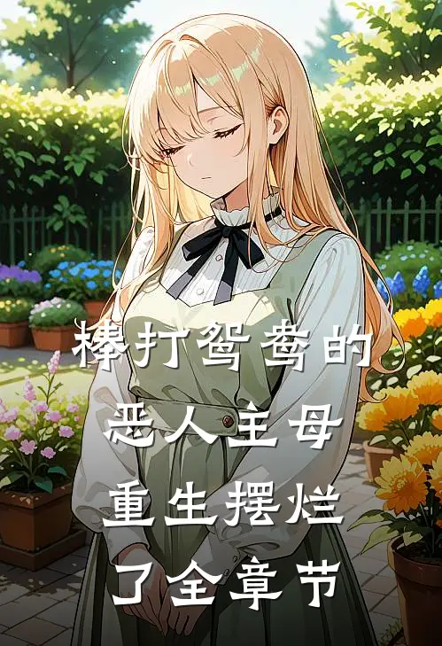 棒打鸳鸯的恶人主母，重生摆烂了全章节