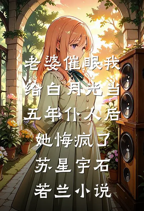 老婆催眠我给白月光当五年仆人后，她悔疯了苏星宇石若兰小说
