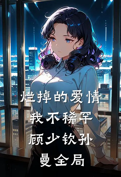 烂掉的爱情，我不稀罕顾少钦孙曼全局