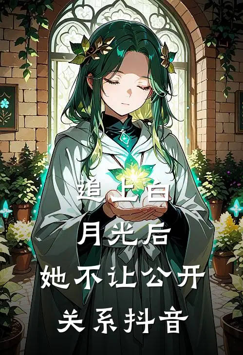 追上白月光后，她不让公开关系抖音
