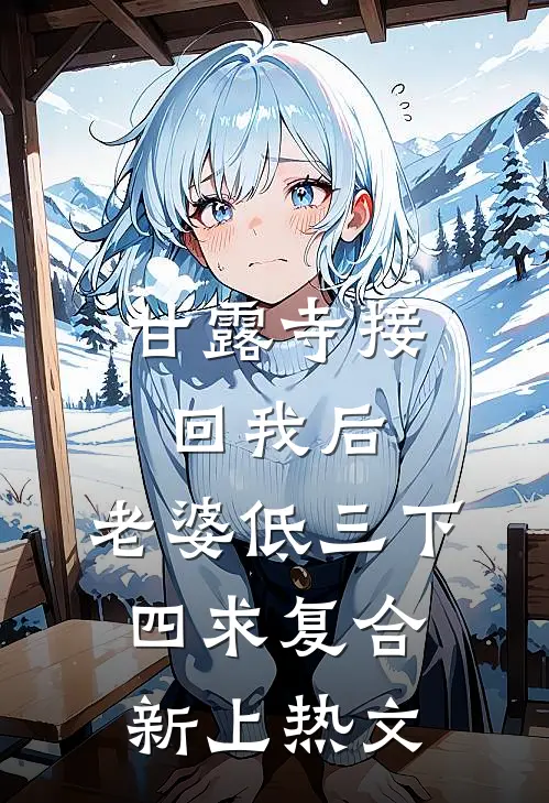 甘露寺接回我后，老婆低三下四求复合新上热文