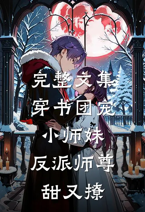 完整文集穿书团宠小师妹，反派师尊甜又撩