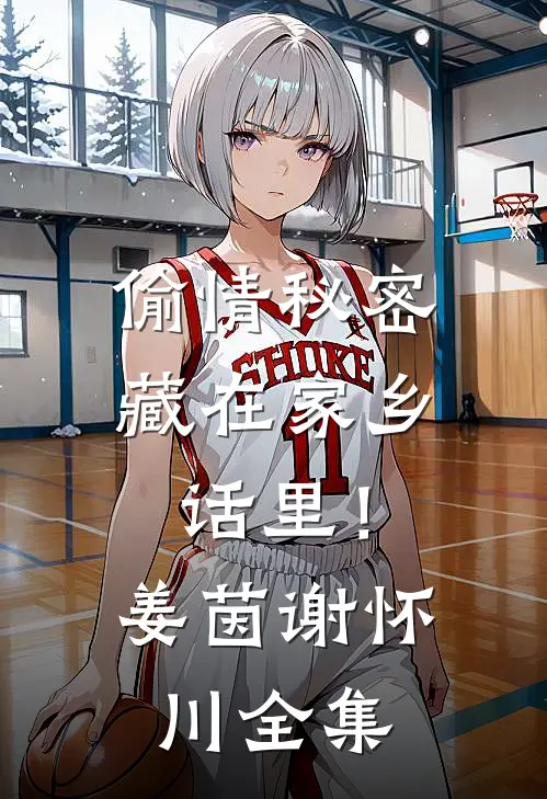 偷情秘密藏在家乡话里！姜茵谢怀川全集