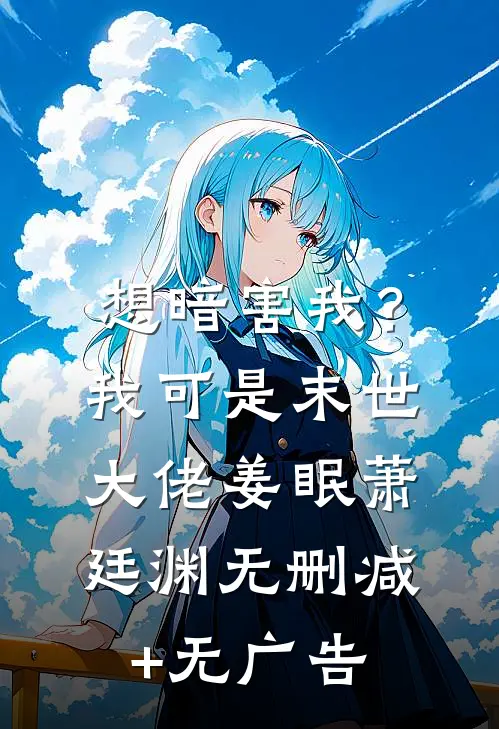 想暗害我？我可是末世大佬姜眠萧廷渊无删减+无广告