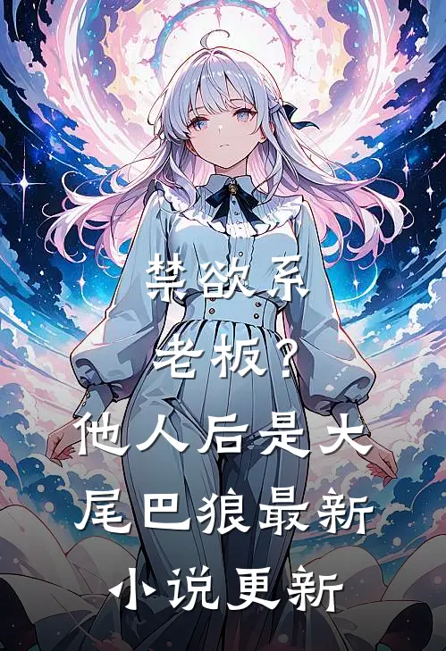 禁欲系老板？他人后是大尾巴狼最新小说更新