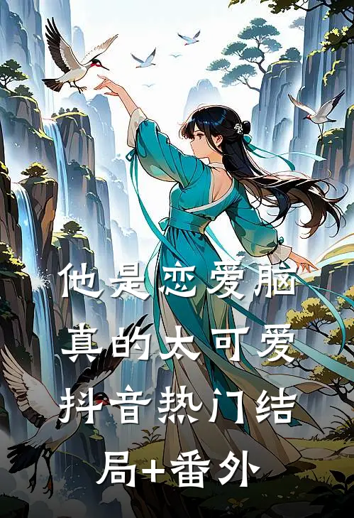 他是恋爱脑，真的太可爱抖音热门结局+番外