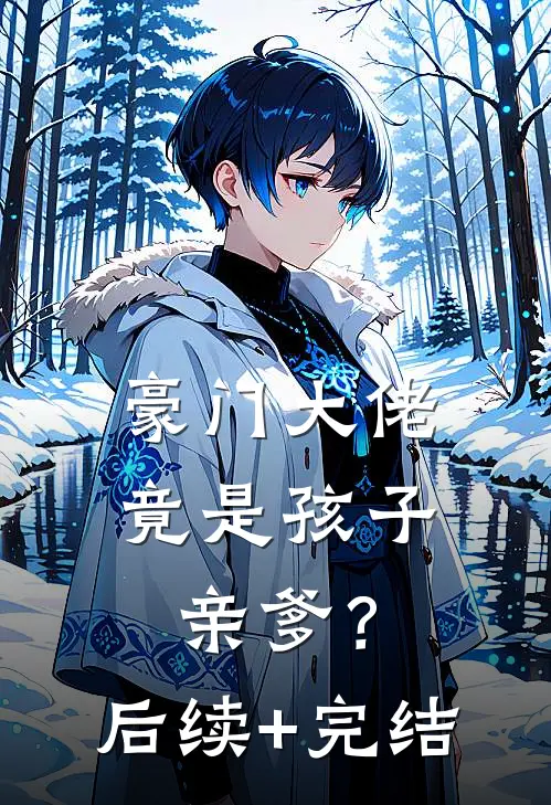 豪门大佬竟是孩子亲爹？后续+完结