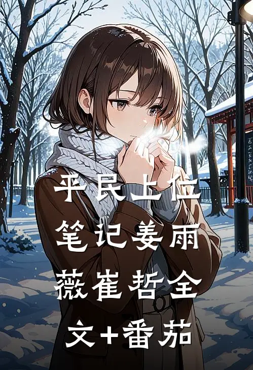 平民上位笔记姜雨薇崔哲全文+番茄