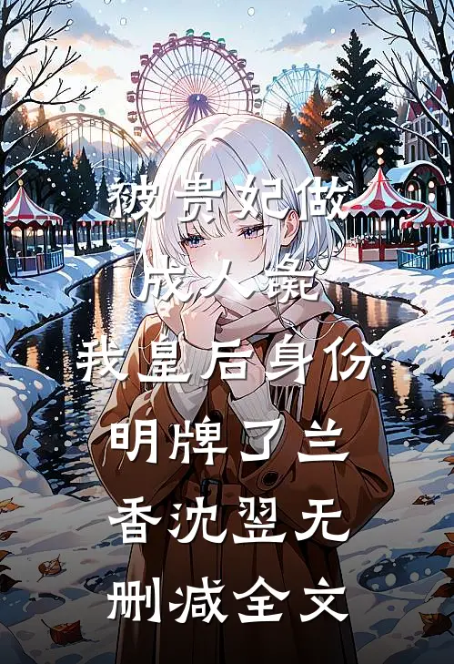 被贵妃做成人彘，我皇后身份明牌了兰香沈翌无删减全文