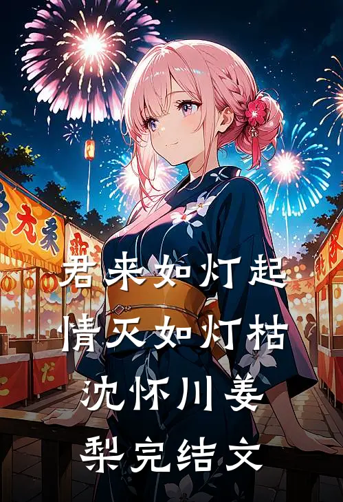 君来如灯起，情灭如灯枯沈怀川姜梨完结文