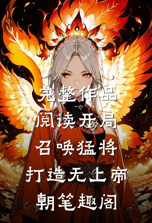 完整作品阅读开局召唤猛将,打造无上帝朝笔趣阁