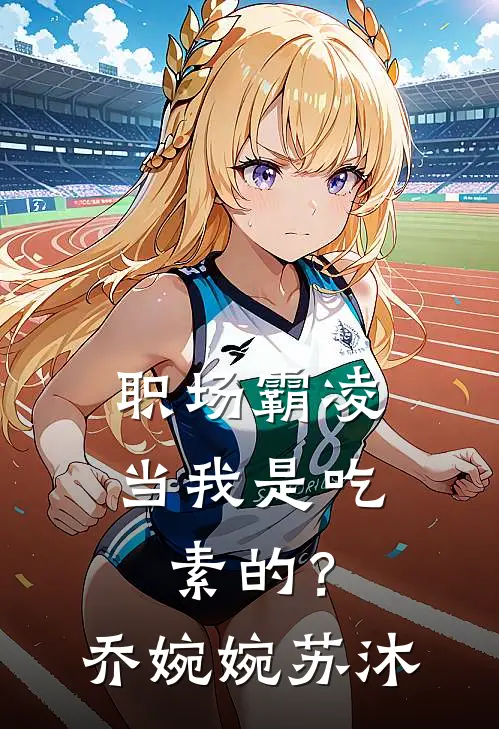 职场霸凌，当我是吃素的？乔婉婉苏沐