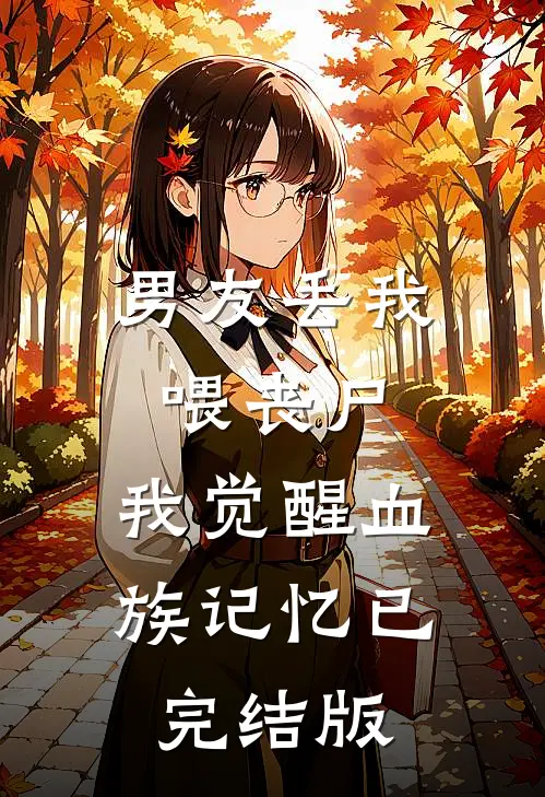 男友丢我喂丧尸，我觉醒血族记忆已完结版