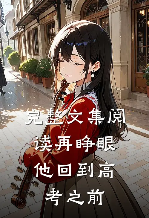 完整文集阅读再睁眼，他回到高考之前
