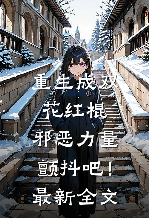 重生成双花红棍，邪恶力量颤抖吧！最新全文