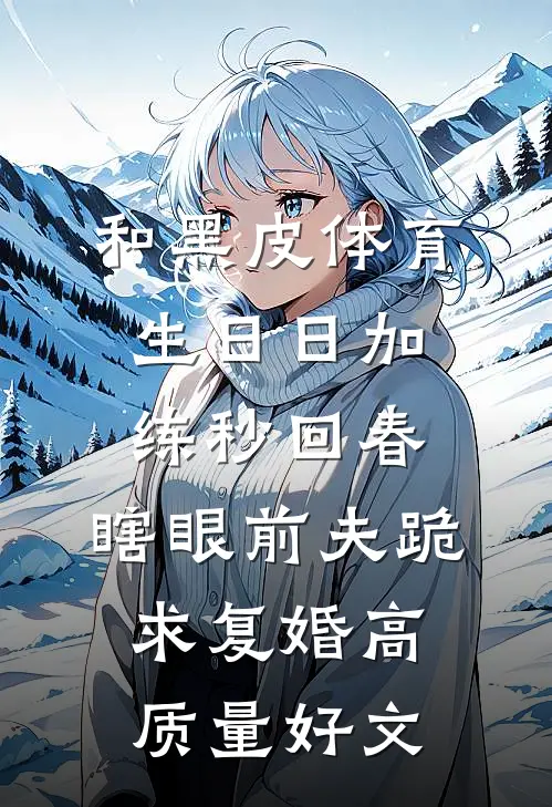 和黑皮体育生日日加练秒回春，瞎眼前夫跪求复婚高质量好文