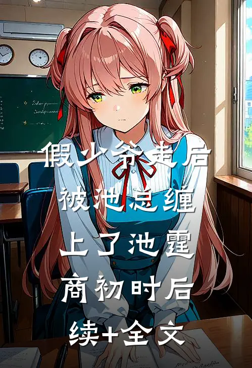 假少爷走后，被池总缠上了池霆商初时后续+全文