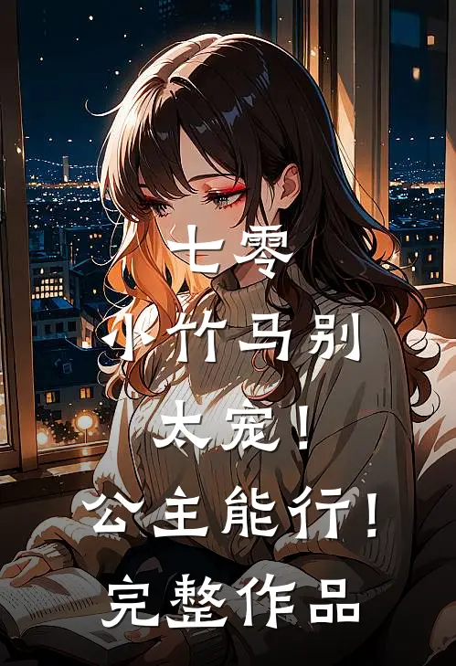 七零：小竹马别太宠！公主能行！完整作品