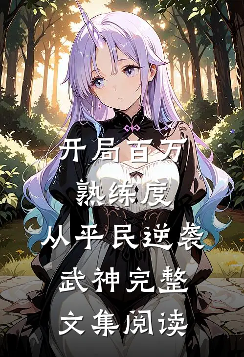 开局百万熟练度，从平民逆袭武神完整文集阅读