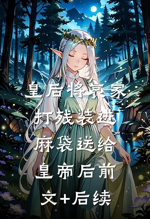 皇后将哀家打残装进麻袋送给皇帝后前文+后续
