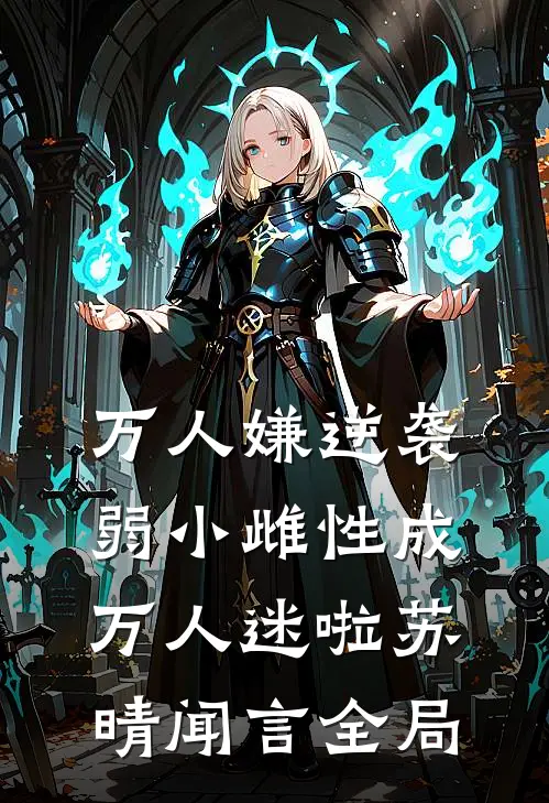 万人嫌逆袭，弱小雌性成万人迷啦苏晴闻言全局