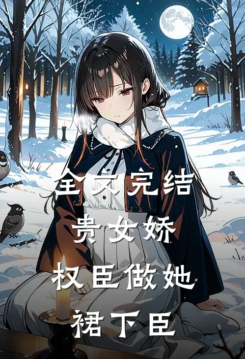 全文完结贵女娇：权臣做她裙下臣