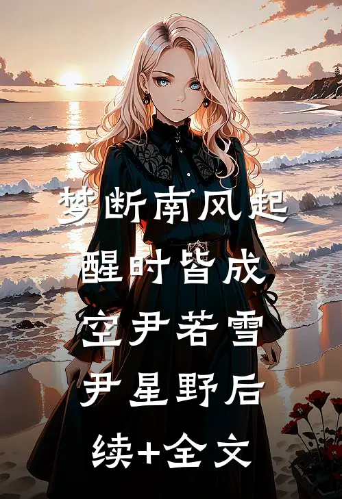 梦断南风起，醒时皆成空尹若雪尹星野后续+全文