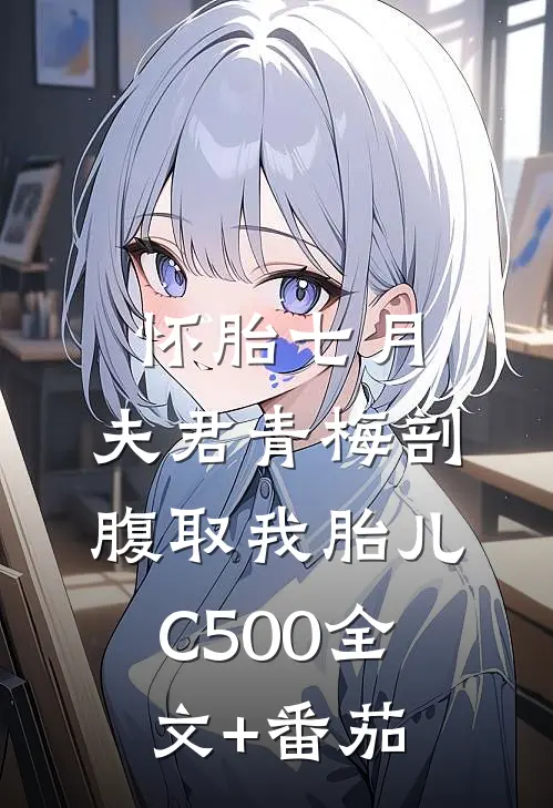 怀胎七月，夫君青梅剖腹取我胎儿C500全文+番茄