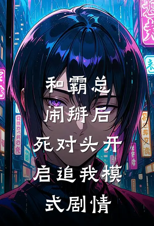和霸总闹掰后，死对头开启追我模式剧情