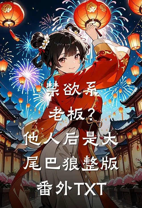 禁欲系老板？他人后是大尾巴狼整版番外TXT