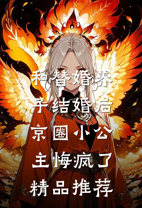 和替婚养子结婚后，京圈小公主悔疯了精品推荐